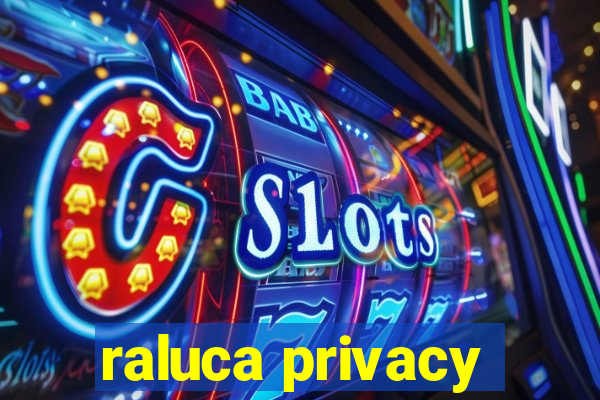 raluca privacy